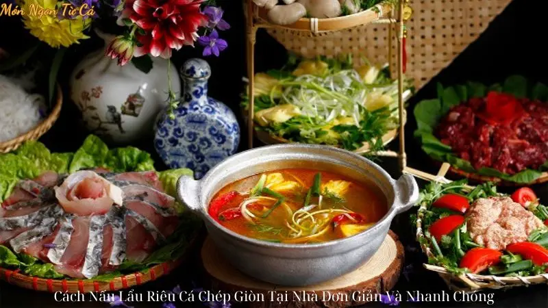 Cách Nấu Lẩu Riêu Cá Chép Giòn Tại Nhà Đơn Giản Và Nhanh Chóng