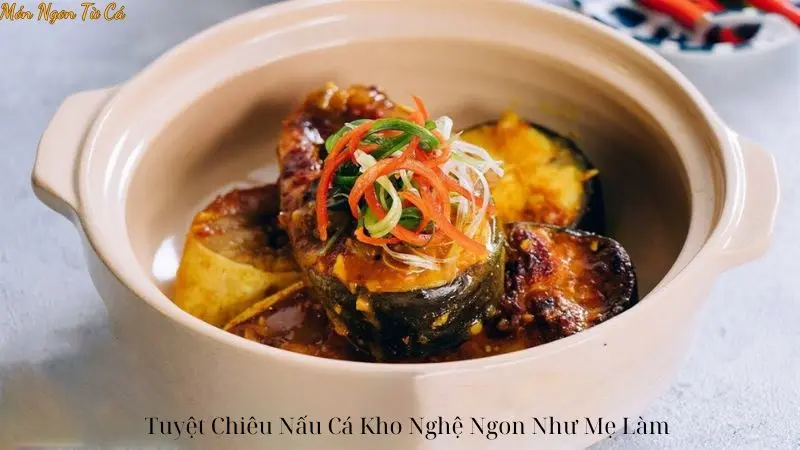 Tuyệt Chiêu Nấu Cá Kho Nghệ Ngon Như Mẹ Làm