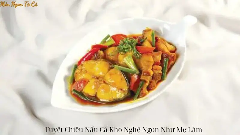 Tuyệt Chiêu Nấu Cá Kho Nghệ Ngon Như Mẹ Làm