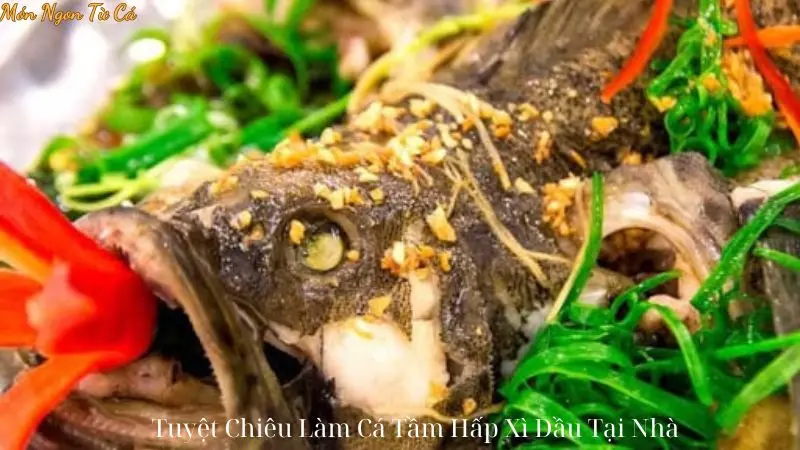 Tuyệt Chiêu Làm Cá Tầm Hấp Xì Dầu Tại Nhà