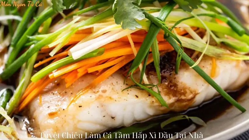 Tuyệt Chiêu Làm Cá Tầm Hấp Xì Dầu Tại Nhà